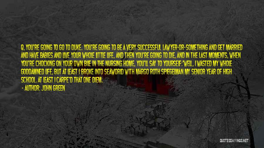 John Green Quotes: Q, You're Going To Go To Duke. You're Going To Be A Very Successful Lawyer-or-something And Get Married And Have