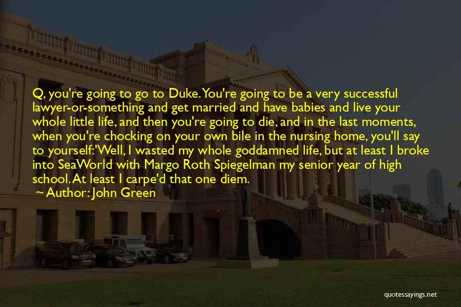 John Green Quotes: Q, You're Going To Go To Duke. You're Going To Be A Very Successful Lawyer-or-something And Get Married And Have