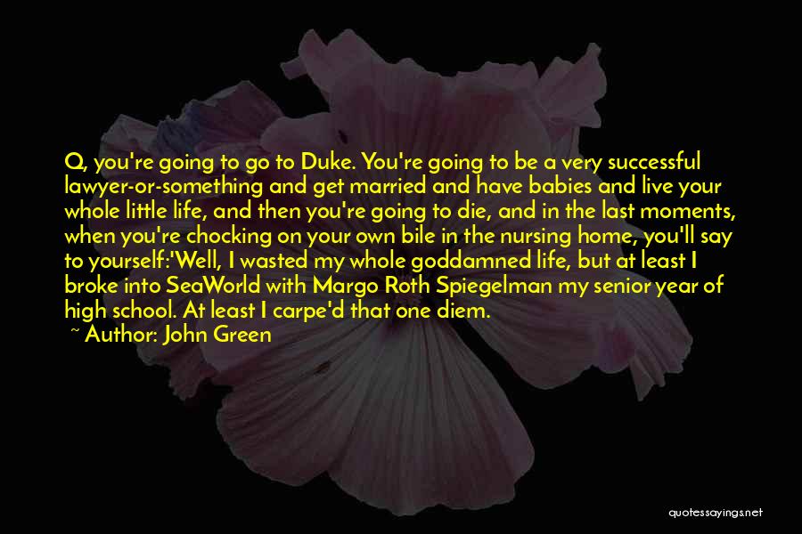 John Green Quotes: Q, You're Going To Go To Duke. You're Going To Be A Very Successful Lawyer-or-something And Get Married And Have