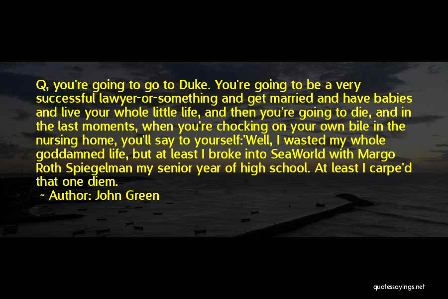 John Green Quotes: Q, You're Going To Go To Duke. You're Going To Be A Very Successful Lawyer-or-something And Get Married And Have