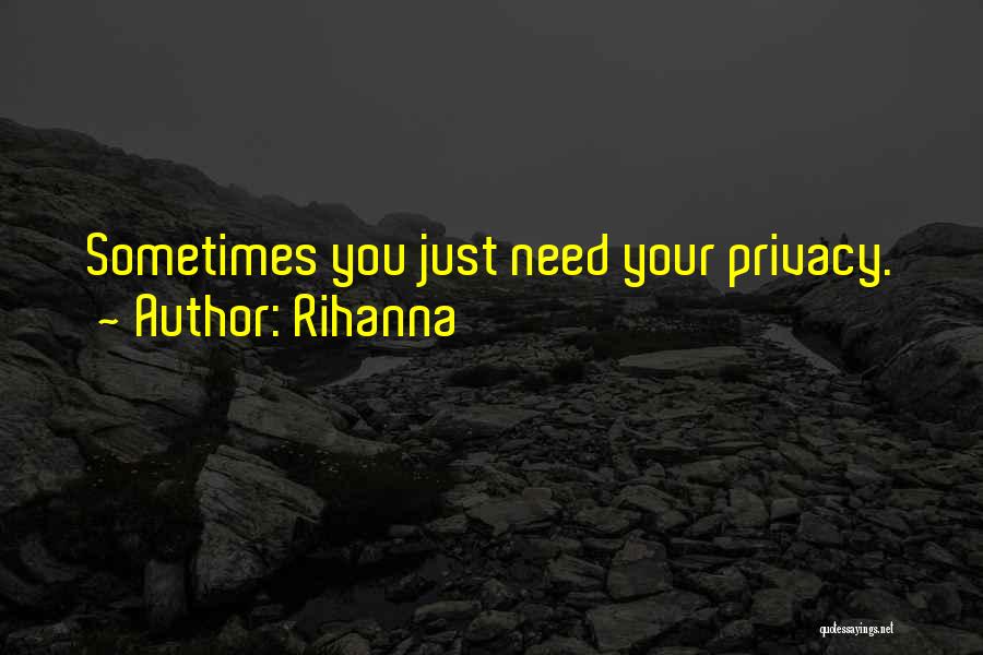 Rihanna Quotes: Sometimes You Just Need Your Privacy.