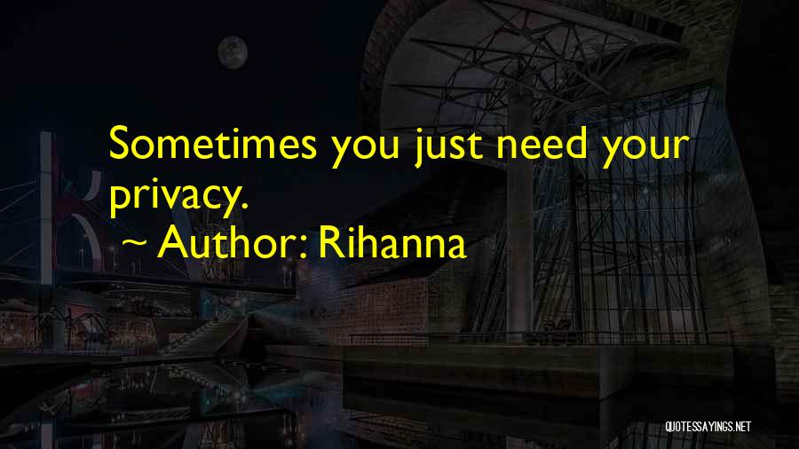 Rihanna Quotes: Sometimes You Just Need Your Privacy.