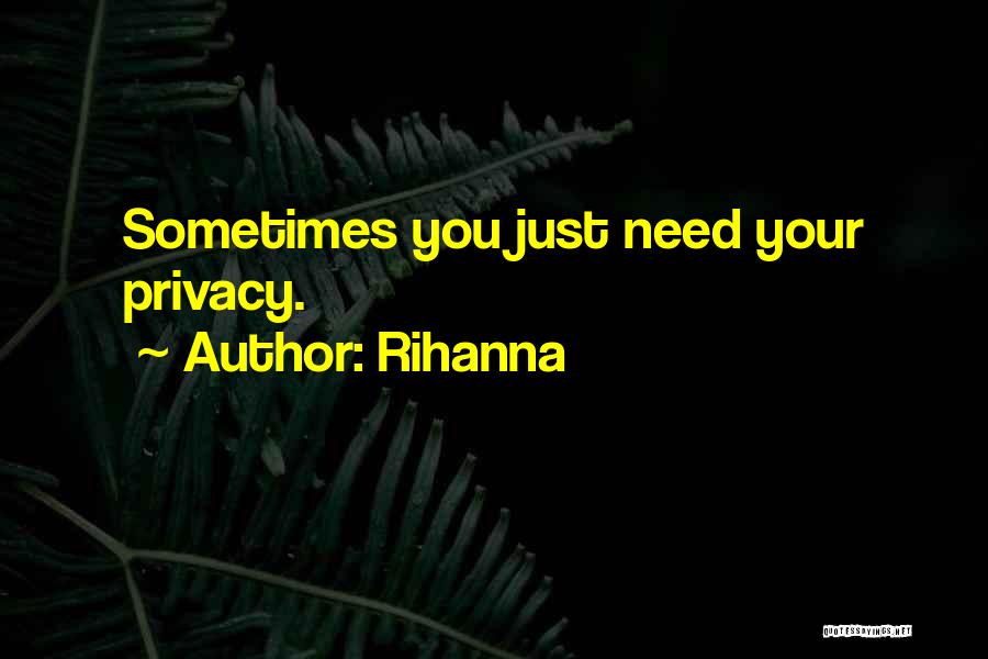 Rihanna Quotes: Sometimes You Just Need Your Privacy.