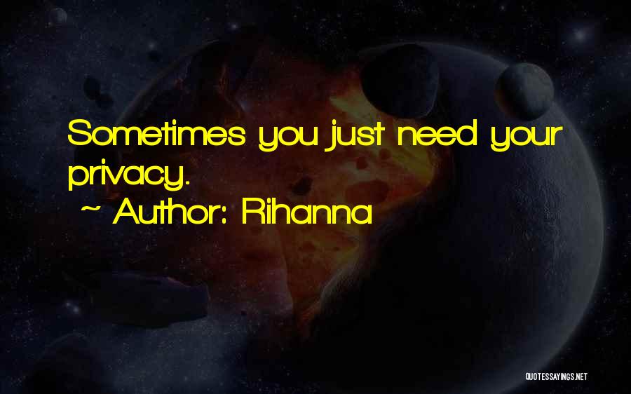 Rihanna Quotes: Sometimes You Just Need Your Privacy.