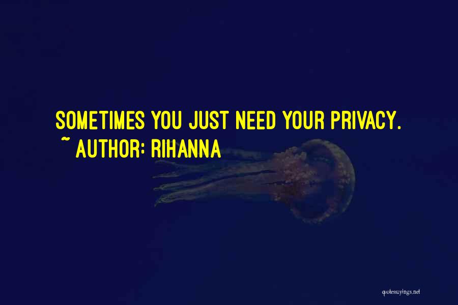 Rihanna Quotes: Sometimes You Just Need Your Privacy.