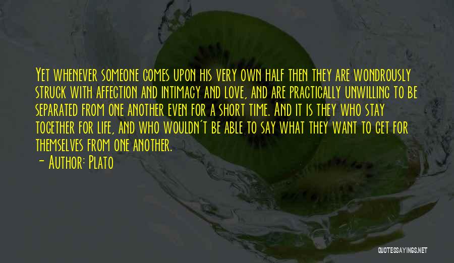 Plato Quotes: Yet Whenever Someone Comes Upon His Very Own Half Then They Are Wondrously Struck With Affection And Intimacy And Love,