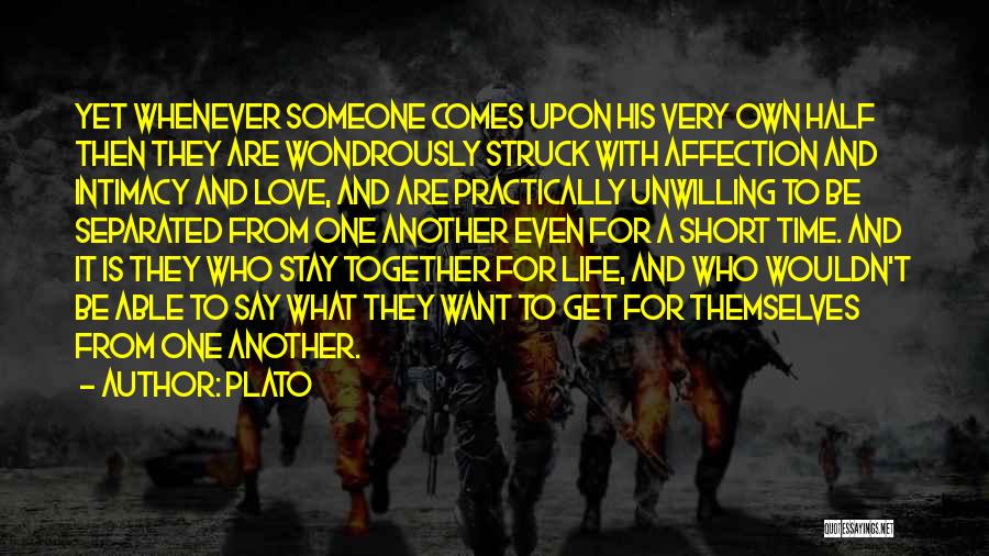 Plato Quotes: Yet Whenever Someone Comes Upon His Very Own Half Then They Are Wondrously Struck With Affection And Intimacy And Love,