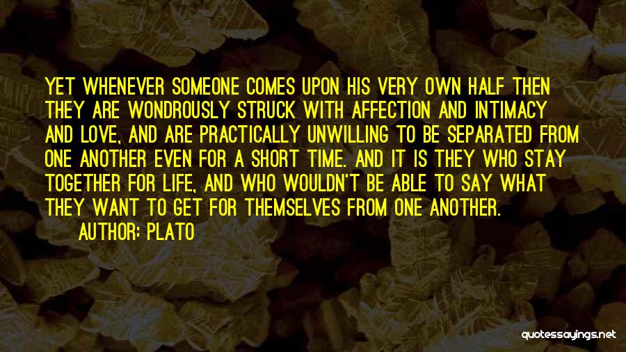 Plato Quotes: Yet Whenever Someone Comes Upon His Very Own Half Then They Are Wondrously Struck With Affection And Intimacy And Love,