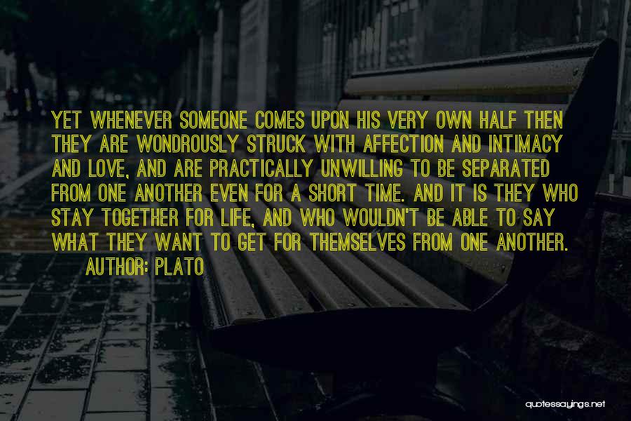 Plato Quotes: Yet Whenever Someone Comes Upon His Very Own Half Then They Are Wondrously Struck With Affection And Intimacy And Love,