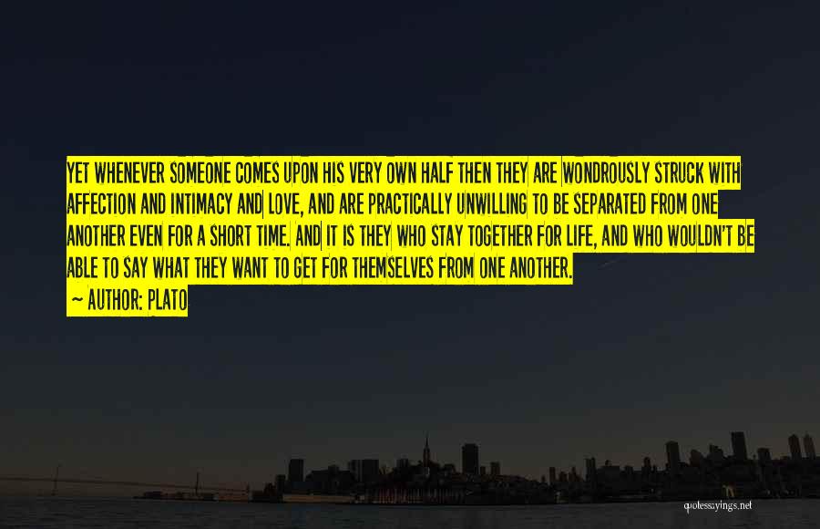 Plato Quotes: Yet Whenever Someone Comes Upon His Very Own Half Then They Are Wondrously Struck With Affection And Intimacy And Love,