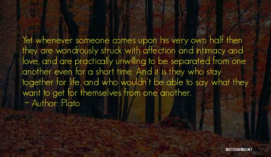 Plato Quotes: Yet Whenever Someone Comes Upon His Very Own Half Then They Are Wondrously Struck With Affection And Intimacy And Love,