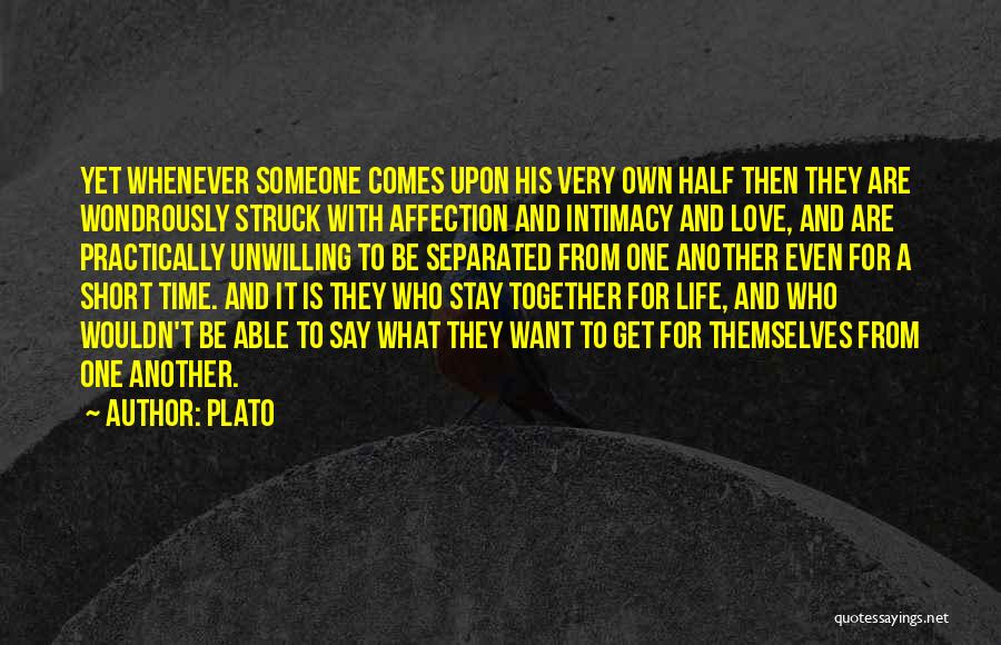 Plato Quotes: Yet Whenever Someone Comes Upon His Very Own Half Then They Are Wondrously Struck With Affection And Intimacy And Love,