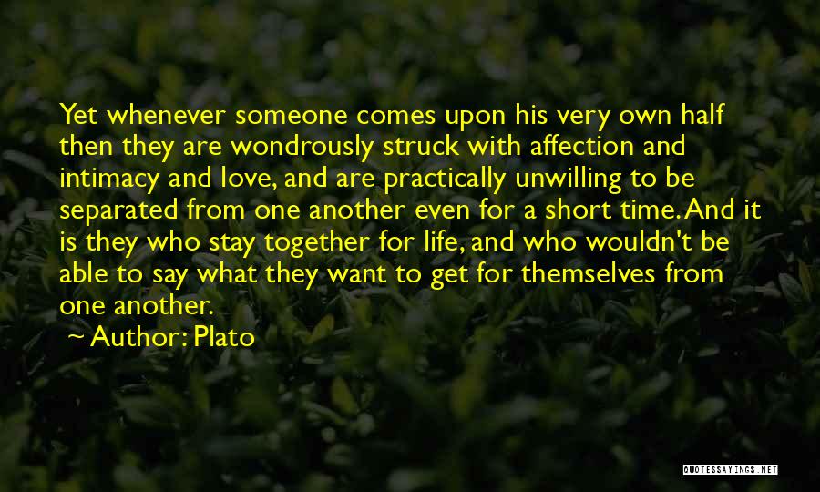 Plato Quotes: Yet Whenever Someone Comes Upon His Very Own Half Then They Are Wondrously Struck With Affection And Intimacy And Love,