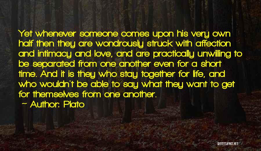 Plato Quotes: Yet Whenever Someone Comes Upon His Very Own Half Then They Are Wondrously Struck With Affection And Intimacy And Love,