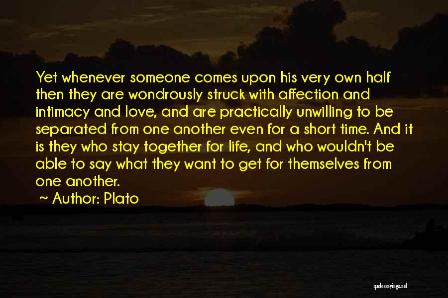 Plato Quotes: Yet Whenever Someone Comes Upon His Very Own Half Then They Are Wondrously Struck With Affection And Intimacy And Love,