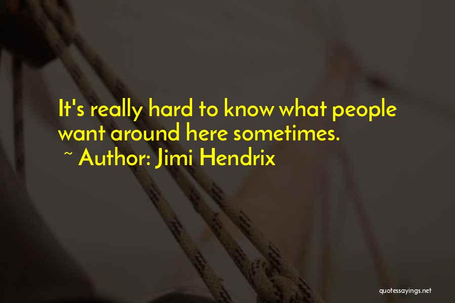 Jimi Hendrix Quotes: It's Really Hard To Know What People Want Around Here Sometimes.