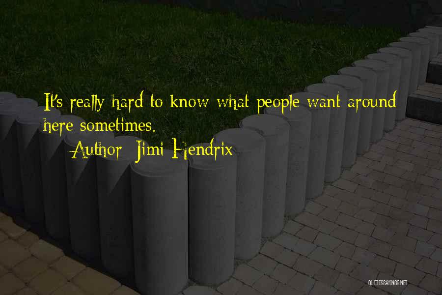Jimi Hendrix Quotes: It's Really Hard To Know What People Want Around Here Sometimes.