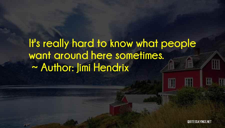 Jimi Hendrix Quotes: It's Really Hard To Know What People Want Around Here Sometimes.