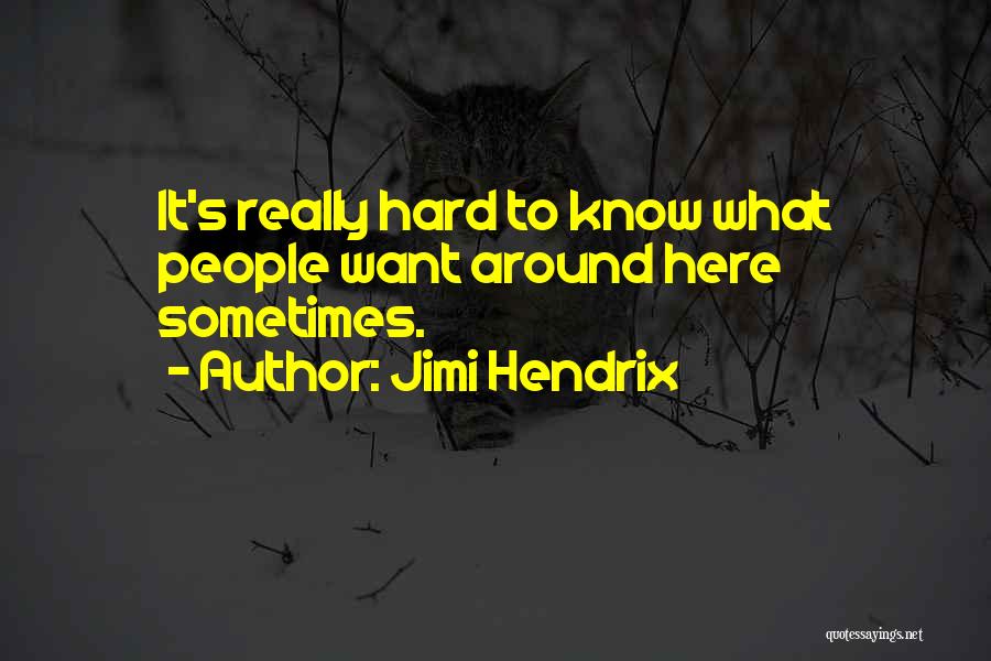 Jimi Hendrix Quotes: It's Really Hard To Know What People Want Around Here Sometimes.