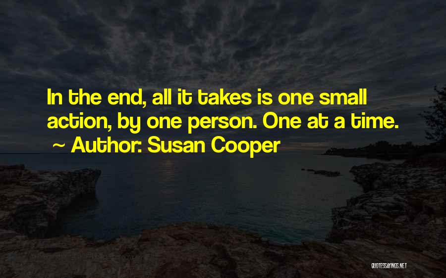 Susan Cooper Quotes: In The End, All It Takes Is One Small Action, By One Person. One At A Time.