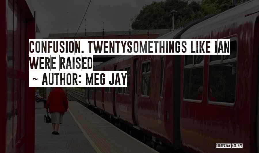 Meg Jay Quotes: Confusion. Twentysomethings Like Ian Were Raised