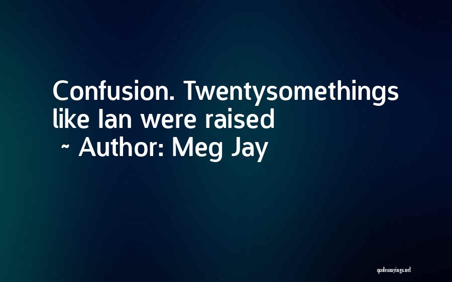Meg Jay Quotes: Confusion. Twentysomethings Like Ian Were Raised