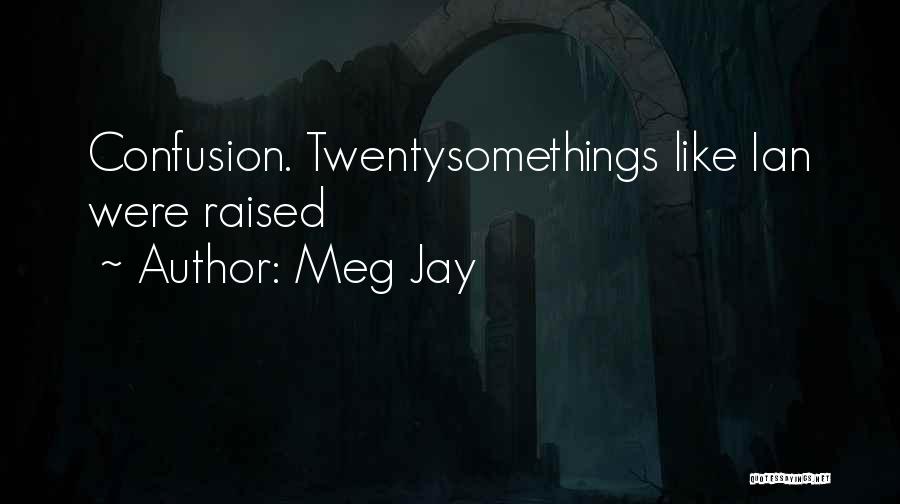 Meg Jay Quotes: Confusion. Twentysomethings Like Ian Were Raised