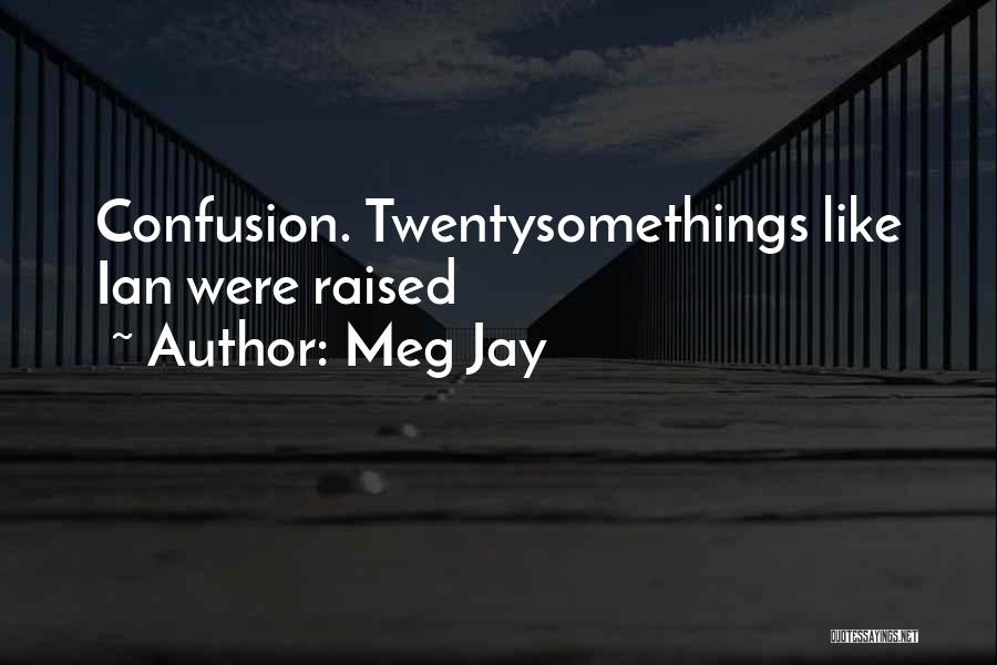 Meg Jay Quotes: Confusion. Twentysomethings Like Ian Were Raised