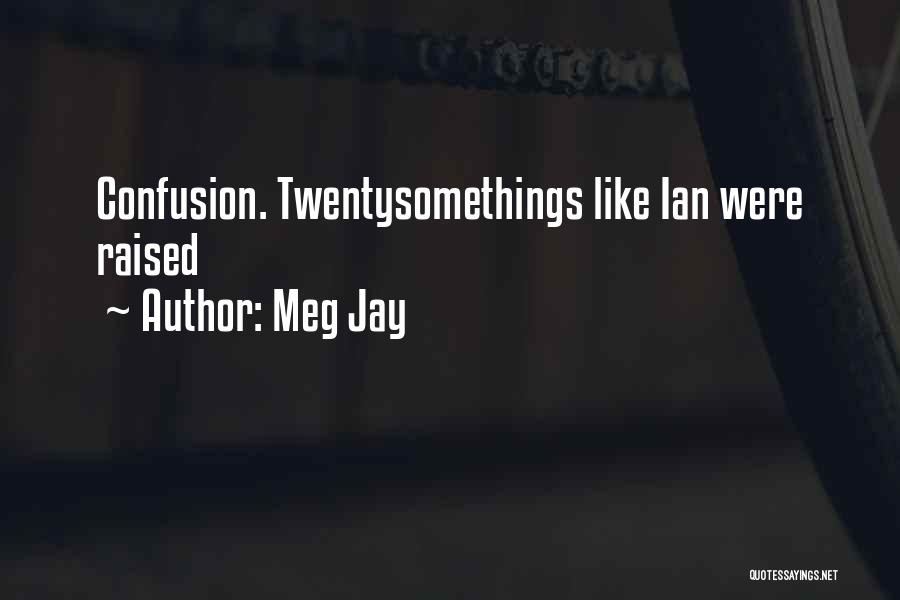 Meg Jay Quotes: Confusion. Twentysomethings Like Ian Were Raised
