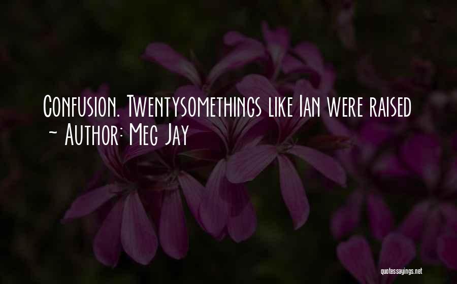 Meg Jay Quotes: Confusion. Twentysomethings Like Ian Were Raised