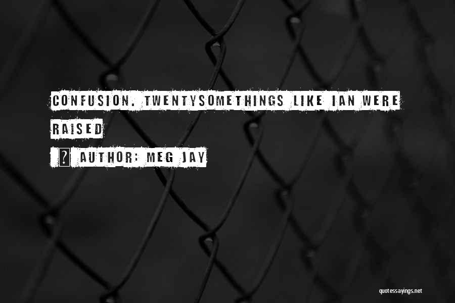 Meg Jay Quotes: Confusion. Twentysomethings Like Ian Were Raised