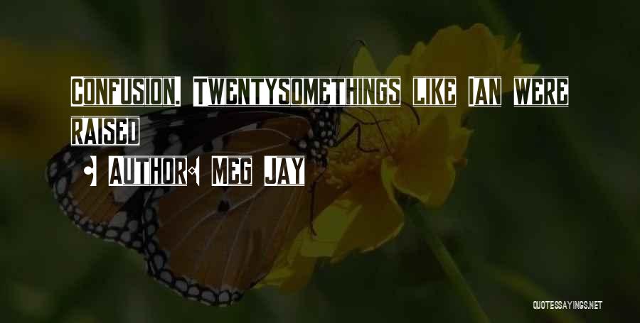 Meg Jay Quotes: Confusion. Twentysomethings Like Ian Were Raised
