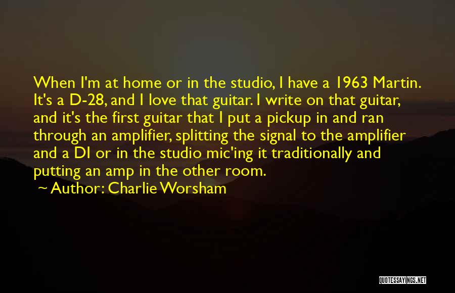 Charlie Worsham Quotes: When I'm At Home Or In The Studio, I Have A 1963 Martin. It's A D-28, And I Love That