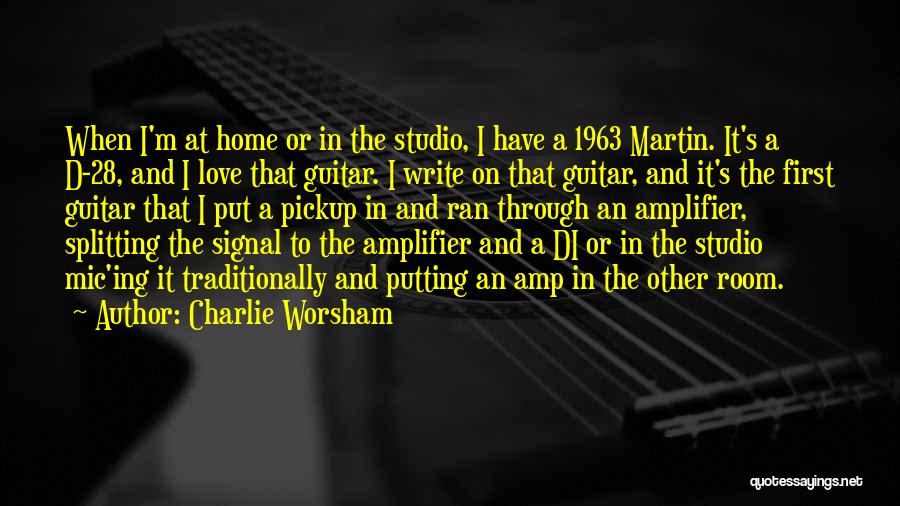 Charlie Worsham Quotes: When I'm At Home Or In The Studio, I Have A 1963 Martin. It's A D-28, And I Love That