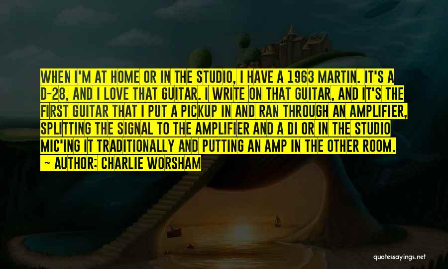 Charlie Worsham Quotes: When I'm At Home Or In The Studio, I Have A 1963 Martin. It's A D-28, And I Love That