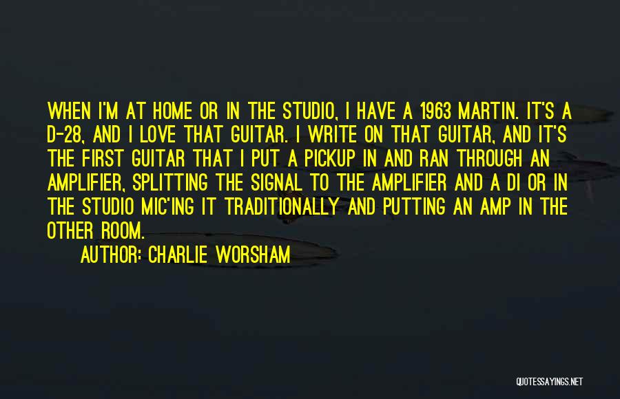 Charlie Worsham Quotes: When I'm At Home Or In The Studio, I Have A 1963 Martin. It's A D-28, And I Love That