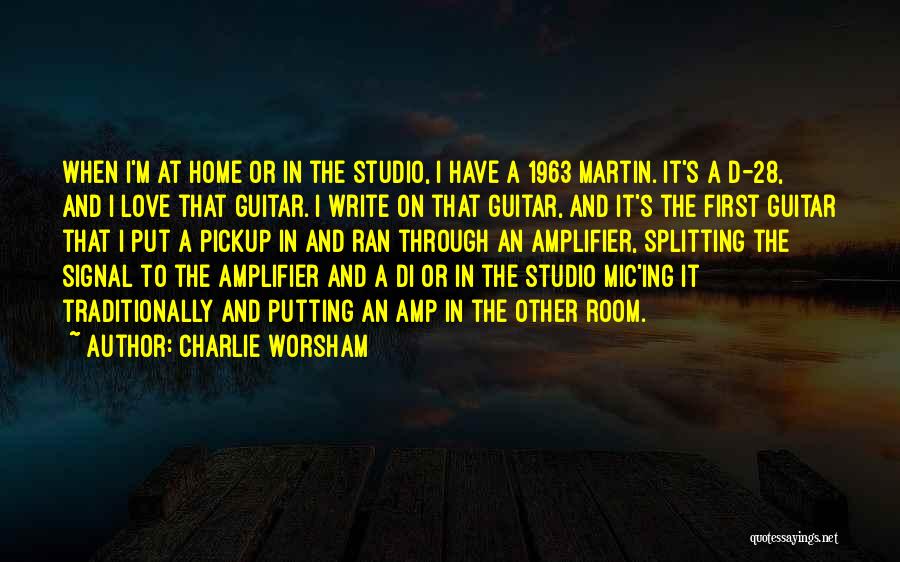 Charlie Worsham Quotes: When I'm At Home Or In The Studio, I Have A 1963 Martin. It's A D-28, And I Love That