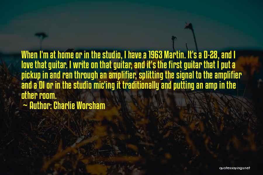 Charlie Worsham Quotes: When I'm At Home Or In The Studio, I Have A 1963 Martin. It's A D-28, And I Love That