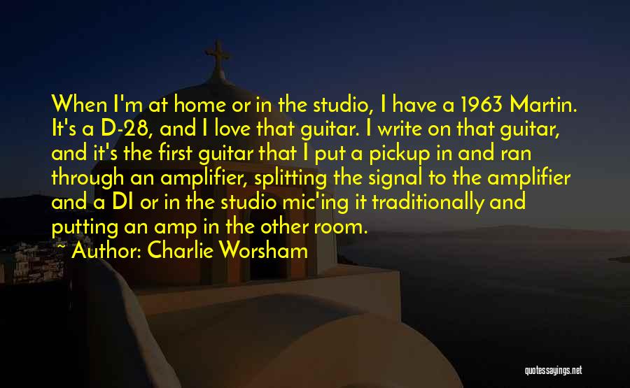 Charlie Worsham Quotes: When I'm At Home Or In The Studio, I Have A 1963 Martin. It's A D-28, And I Love That