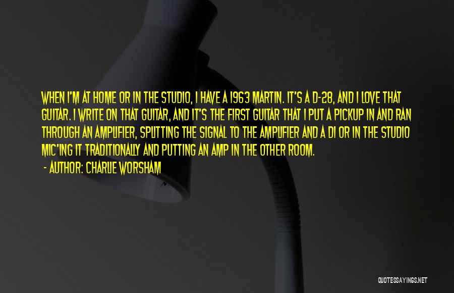 Charlie Worsham Quotes: When I'm At Home Or In The Studio, I Have A 1963 Martin. It's A D-28, And I Love That