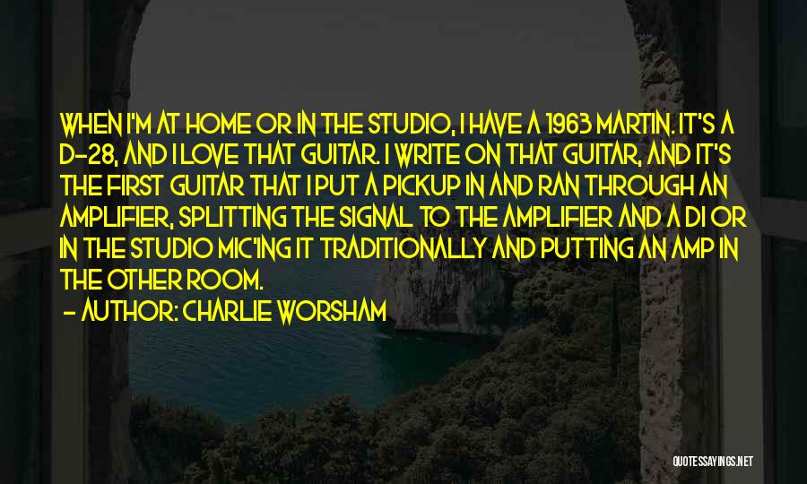 Charlie Worsham Quotes: When I'm At Home Or In The Studio, I Have A 1963 Martin. It's A D-28, And I Love That