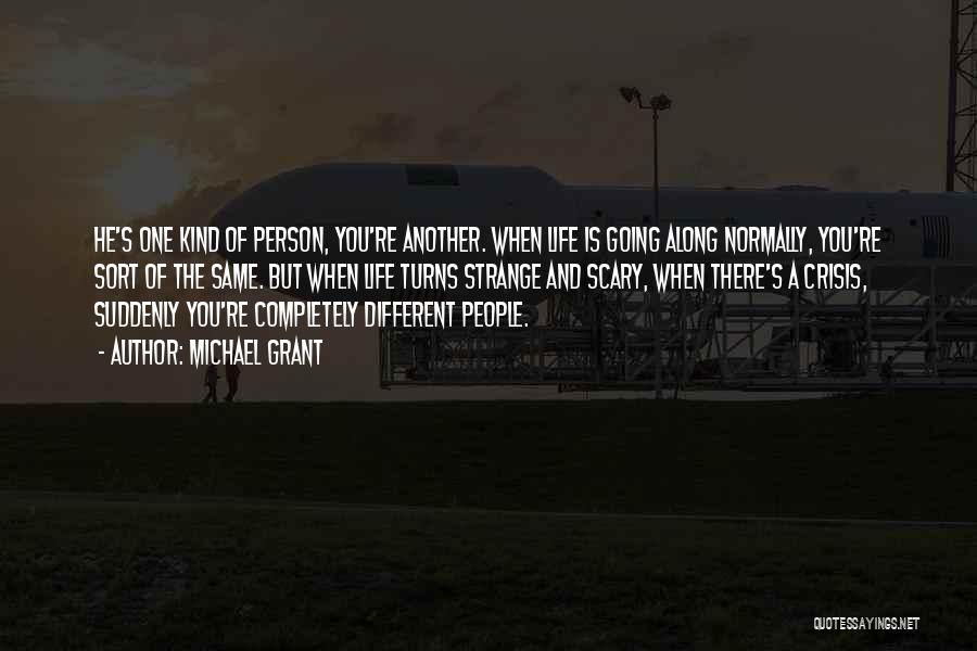 Michael Grant Quotes: He's One Kind Of Person, You're Another. When Life Is Going Along Normally, You're Sort Of The Same. But When