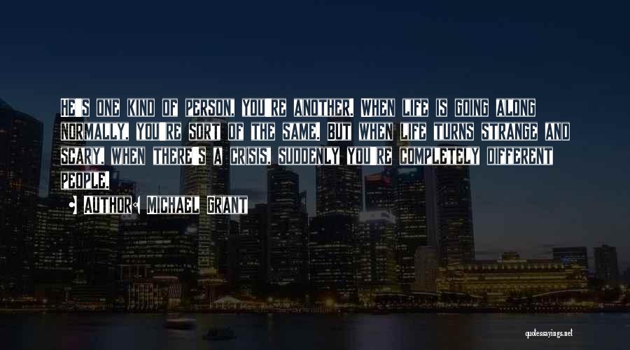 Michael Grant Quotes: He's One Kind Of Person, You're Another. When Life Is Going Along Normally, You're Sort Of The Same. But When