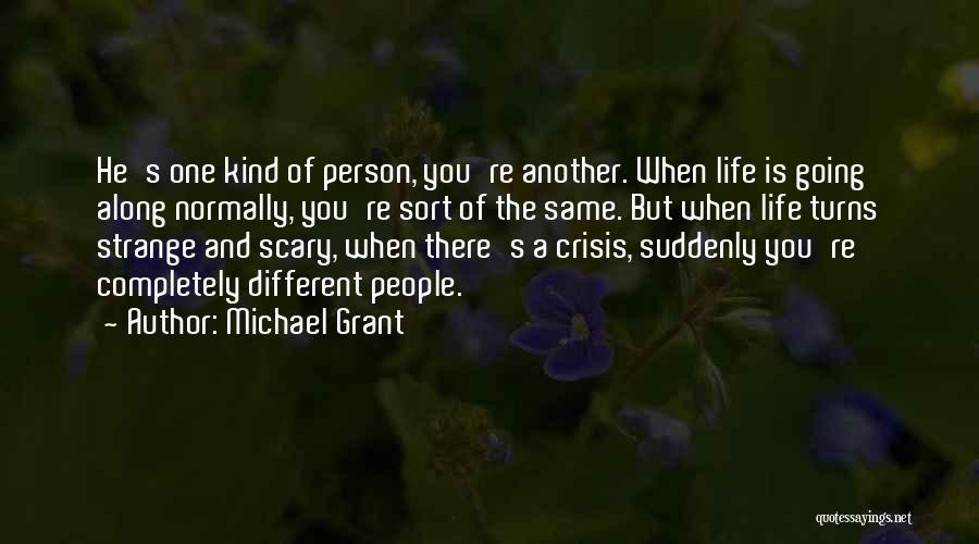 Michael Grant Quotes: He's One Kind Of Person, You're Another. When Life Is Going Along Normally, You're Sort Of The Same. But When
