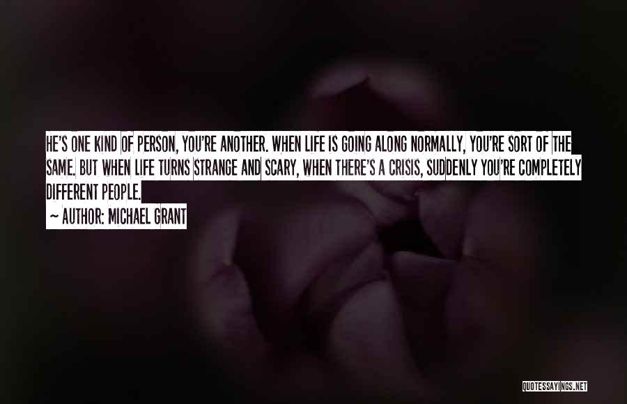 Michael Grant Quotes: He's One Kind Of Person, You're Another. When Life Is Going Along Normally, You're Sort Of The Same. But When