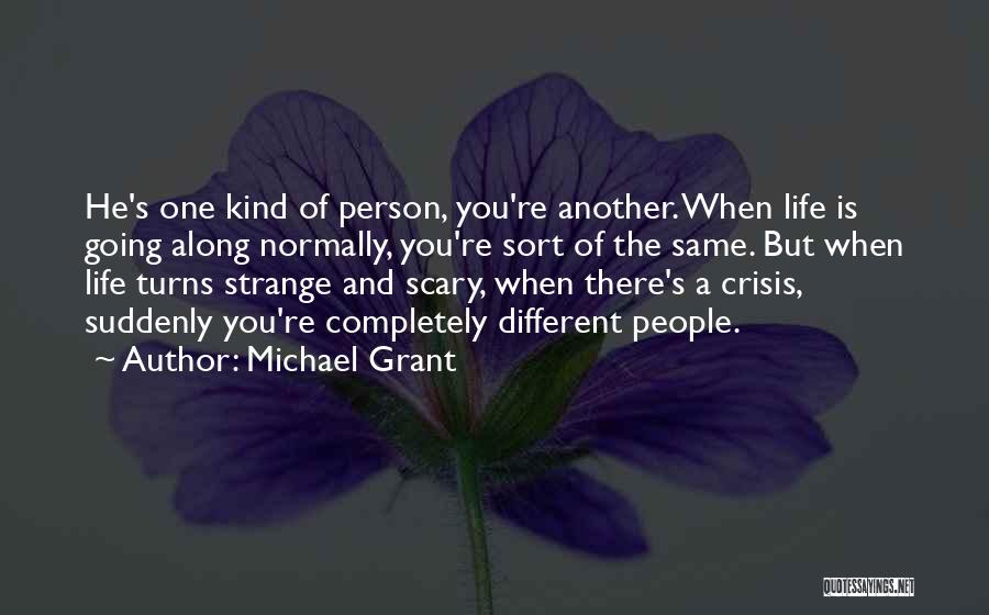 Michael Grant Quotes: He's One Kind Of Person, You're Another. When Life Is Going Along Normally, You're Sort Of The Same. But When