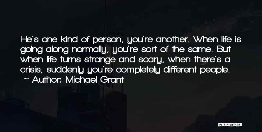 Michael Grant Quotes: He's One Kind Of Person, You're Another. When Life Is Going Along Normally, You're Sort Of The Same. But When