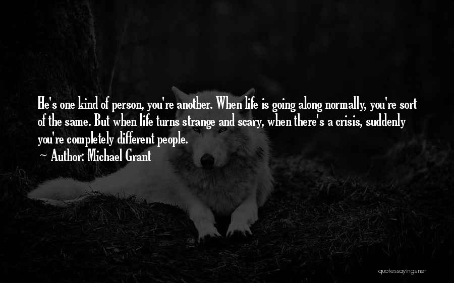 Michael Grant Quotes: He's One Kind Of Person, You're Another. When Life Is Going Along Normally, You're Sort Of The Same. But When