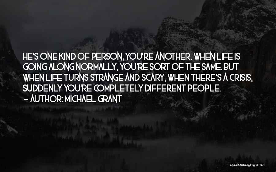 Michael Grant Quotes: He's One Kind Of Person, You're Another. When Life Is Going Along Normally, You're Sort Of The Same. But When