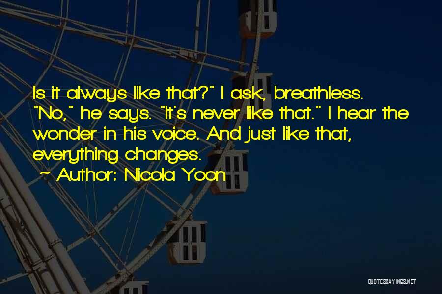 Nicola Yoon Quotes: Is It Always Like That? I Ask, Breathless. No, He Says. It's Never Like That. I Hear The Wonder In